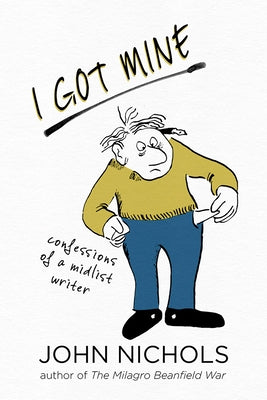 I Got Mine: Confessions of a Midlist Writer by Nichols, John