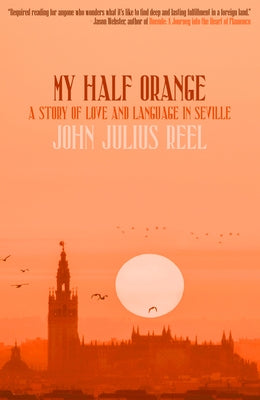 My Half Orange: A Story of Love and Language in Seville by Reel, John Julius