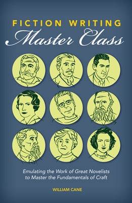 Fiction Writing Master Class: Emulating the Work of Great Novelists to Master the Fundamentals of Craft by Cane, William