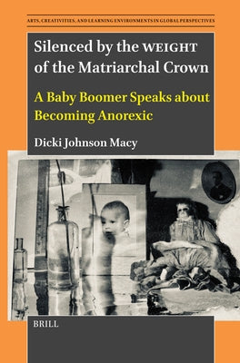 Silenced by the Weight of the Matriarchal Crown: A Baby Boomer Speaks about Becoming Anorexic by Johnson Macy, Dicki