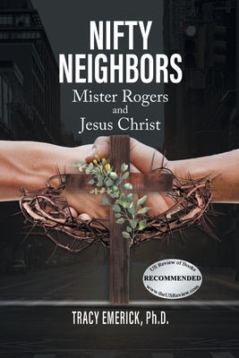 Nifty Neighbors: Mister Rogers & Jesus Christ by Emerick Ph. D., Tracy