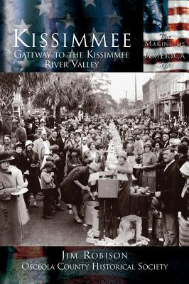 Kissimmee: Gateway to the Kissimmee River Valley by Robinson, Jim