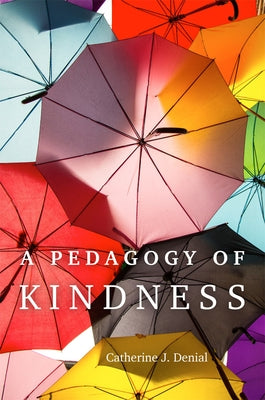 A Pedagogy of Kindness: Volume 1 by Denial, Catherine J.