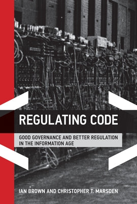 Regulating Code: Good Governance and Better Regulation in the Information Age by Brown, Ian