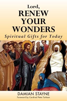Lord, Renew Your Wonders: Spiritual Gifts for Today by Stayne, Damian