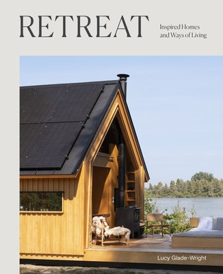 Retreat: Inspired Homes and Ways of Living by Glade-Wright, Lucy