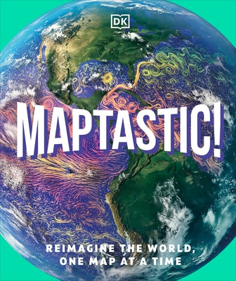 Maptastic!: Reimagine the World, One Map at a Time by DK