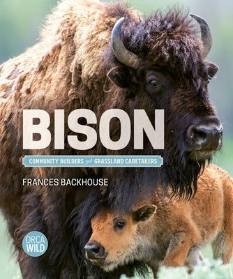 Bison: Community Builders and Grassland Caretakers by Backhouse, Frances