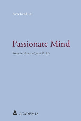 Passionate Mind: Essays in Honor of John M. Rist by David, Barry