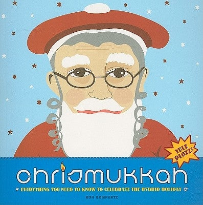 Chrismukkah: Everything You Need to Know to Celebrate the Hybrid Holiday by Gompertz, Ron