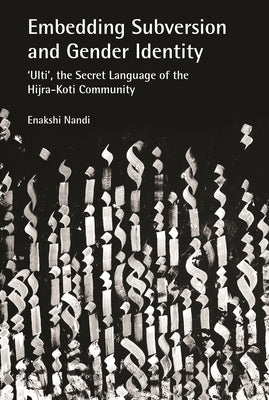 Embedding Subversion and Gender Identity: 'Ulti', the Secret Language of the Hijra-Koti Community by Nandi, Enakshi