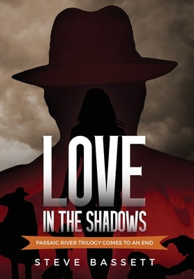 Love In The Shadows: Passaic River Trilogy comes to an End by Bassett, Steve