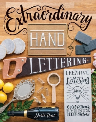 Extraordinary Hand Lettering: Creative Lettering Ideas for Celebrations, Events, Decor, & More by Wai, Doris