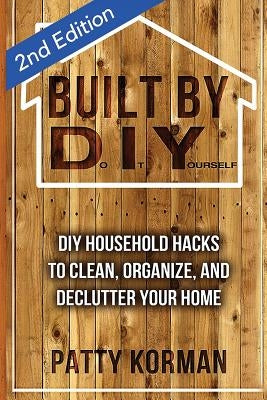 Built By DIY: Frugal and Easy DIY Household Hacks (2nd Edition) by Korman, Patty