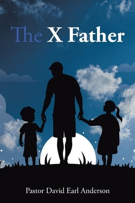 The X Father by Anderson, Pastor David Earl