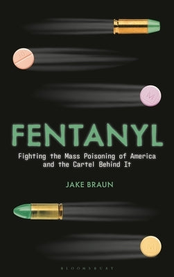 Fentanyl: Fighting the Mass Poisoning of America and the Cartel Behind It by Braun, Jake