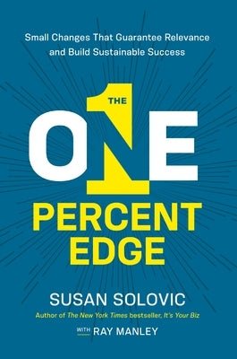 The One-Percent Edge: Small Changes That Guarantee Relevance and Build Sustainable Success by Solovic, Susan