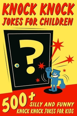 Knock Knock Jokes For Children: 500+ Silly and Funny Knock Knock Jokes For Kids by Johnson, Jesse B.