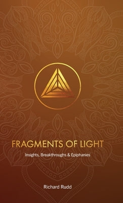 Fragments of Light: Insights, Breakthroughs & Epiphanies by Rudd, Richard