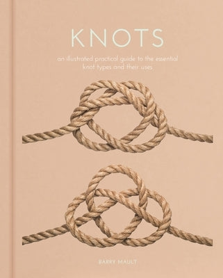 Knots: An Illustrated Practical Guide to the Essential Knot Types and Their Uses by Mault, Barry