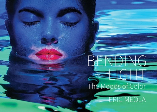 Bending Light: The Moods of Color by Meola, Eric