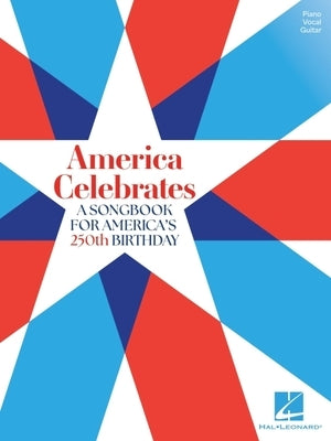 America Celebrates: A Songbook for America's 250th Birthday Piano Vocal Guitar Songbook Sheet Music 38 Patriotic American Songs for 2026 Celebrations by 