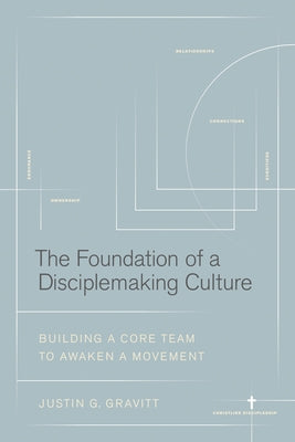 The Foundation of a Disciplemaking Culture: Building a Core Team to Awaken a Movement by Gravitt, Justin G.