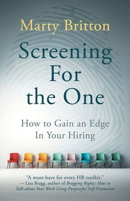 Screening for the One: How to Gain an Edge in Your Hiring by Britton, Marty