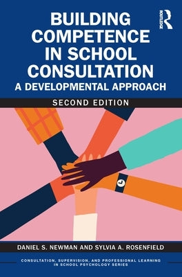 Building Competence in School Consultation: A Developmental Approach by Newman, Daniel S.