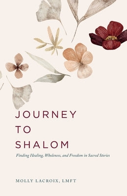 Journey to Shalom: Finding Healing, Wholeness, and Freedom In Sacred Stories by LaCroix, Molly