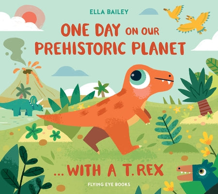 One Day on Our Prehistoric Planet... with a T.Rex by Bailey, Ella