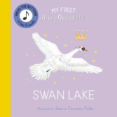 My First Story Orchestra: Swan Lake: Listen to the Music by Courtney-Tickle, Jessica