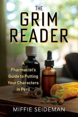 The Grim Reader: A Pharmacist's Guide to Putting Your Characters in Peril by Seideman, Miffie