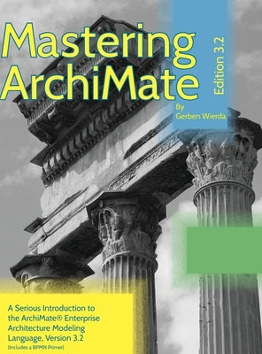 Mastering ArchiMate Edition 3.2: A serious introduction to the ArchiMate(R) enterprise architecture modeling language by Wierda, Gerben