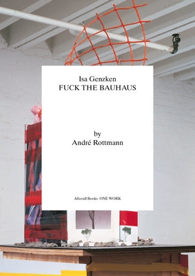 ISA Genzken: Fuck the Bauhaus by Rottman, Andre