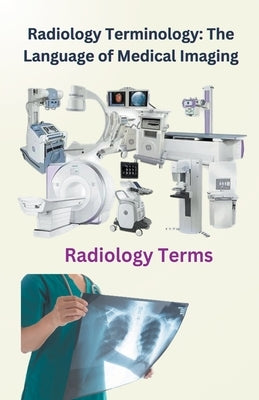 Radiology Terminology: The Language of Medical Imaging by Singh, Chetan