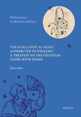 The Risala Dhat Al-Kursi Attributed to Ptolemy: A Treatise on the Celestial Globe with Stand by Vafea, Flora