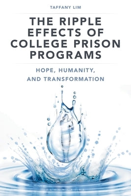 The Ripple Effects of College Prison Programs: Hope, Humanity, and Transformation by Lim, Taffany