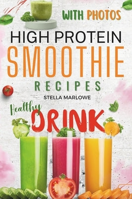 Flavorful High Protein Smoothie Recipes with Beautiful Images: New Healthy Book for Original Blends by Marlowe, Stella
