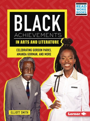Black Achievements in Arts and Literature: Celebrating Gordon Parks, Amanda Gorman, and More by Smith, Elliott