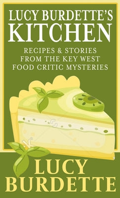 Lucy Burdette's Kitchen: Recipes & Stories from the Key West Food Critic Mysteries by Burdette, Lucy