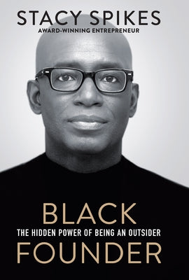 Black Founder: The Hidden Power of Being an Outsider by Spikes, Stacy