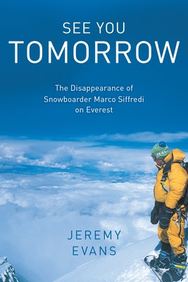 See You Tomorrow: The Disappearance of Snowboarder Marco Siffredi on Everest by Evans, Jeremy