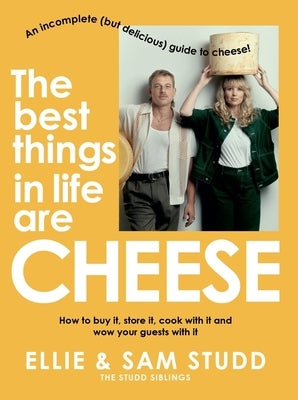 The Best Things in Life Are Cheese: An Incomplete (But Delicious) Guide to Cheese by Studd, Ellie