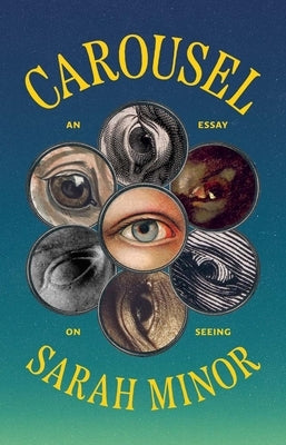 Carousel: An Essay on Seeing by Minor, Sarah