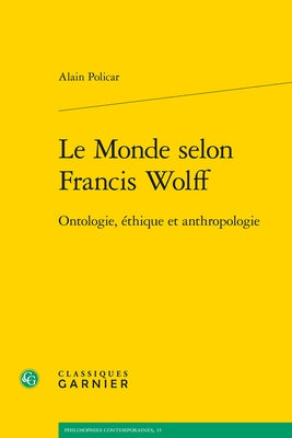 Le Monde Selon Francis Wolff: Ontologie, Ethique Et Anthropologie by Policar, Alain