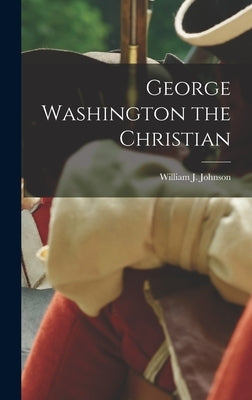 George Washington the Christian by Johnson, William J.