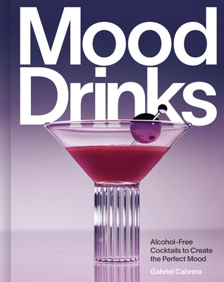 Mood Drinks: Alcohol-Free Cocktails to Create the Perfect Mood by Cabrera, Gabriel