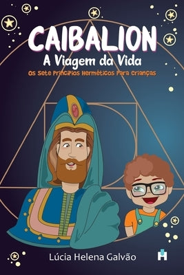 Caibalion: A viagem da vida by Galv&#227;o, L&#250;cia Helena