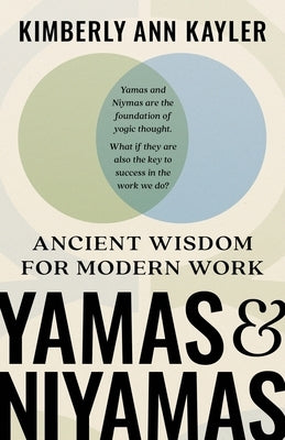 Yamas and Niyamas: Ancient Wisdom for Modern Work by Kayler, Kimberly